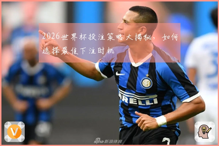 2026世界杯投注策略大揭秘，如何选择最佳下注时机