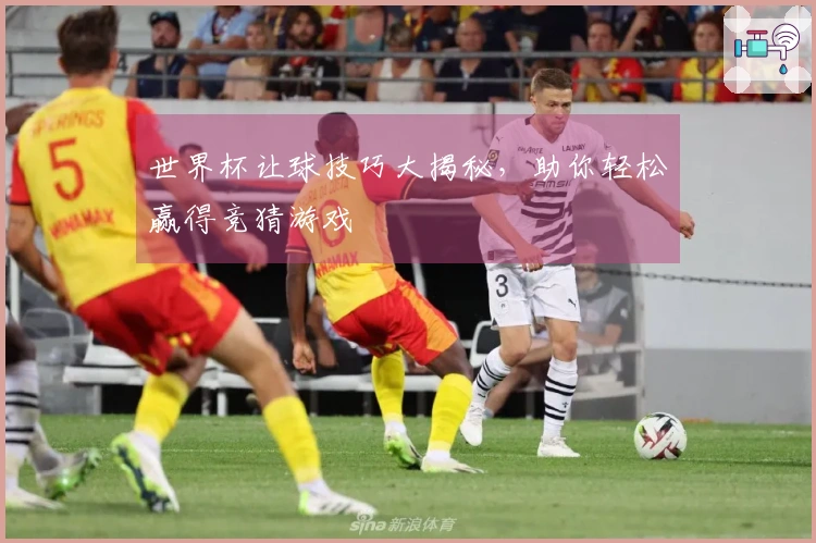 世界杯让球技巧大揭秘，助你轻松赢得竞猜游戏