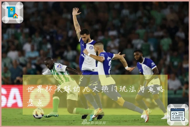 世界杯滚球的几大热门玩法与策略盘点